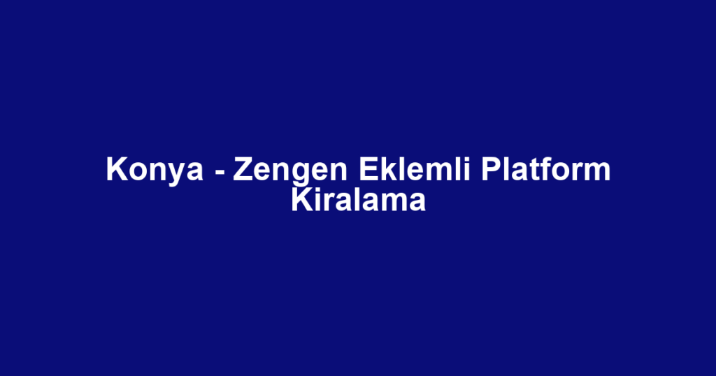 Konya - Zengen Eklemli Platform Kiralama