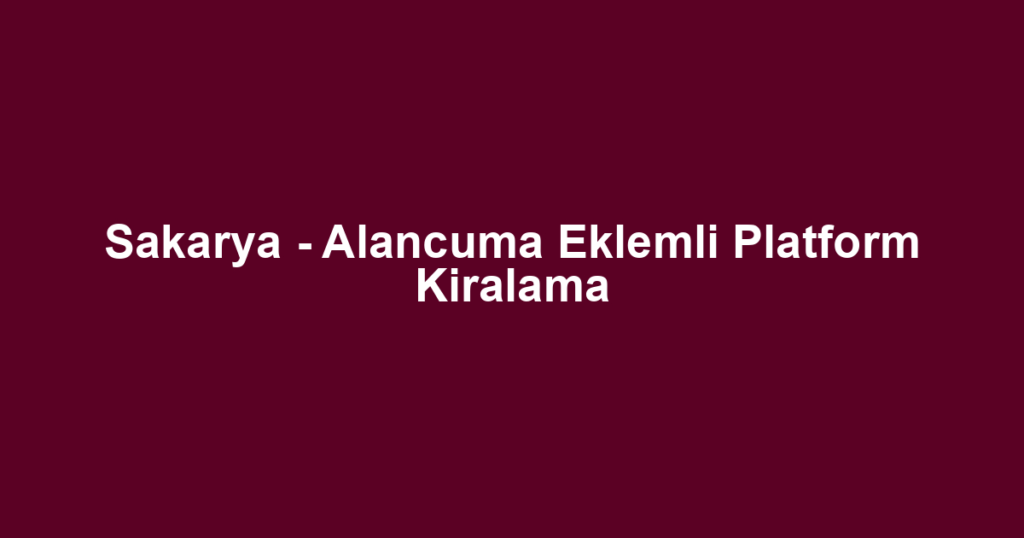 Sakarya - Alancuma Eklemli Platform Kiralama