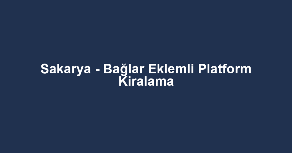 Sakarya - Bağlar Eklemli Platform Kiralama