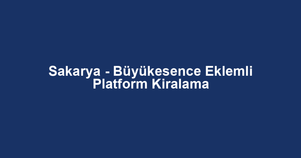 Sakarya - Büyükesence Eklemli Platform Kiralama