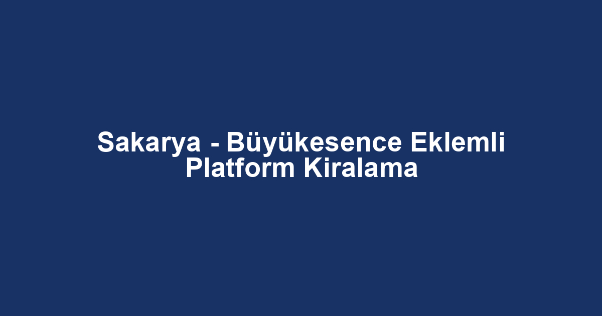 Sakarya - Büyükesence Eklemli Platform Kiralama