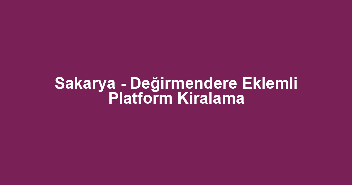 Sakarya - Değirmendere Eklemli Platform Kiralama