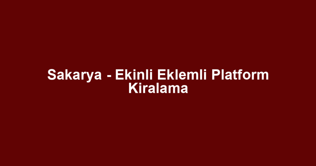 Sakarya - Ekinli Eklemli Platform Kiralama