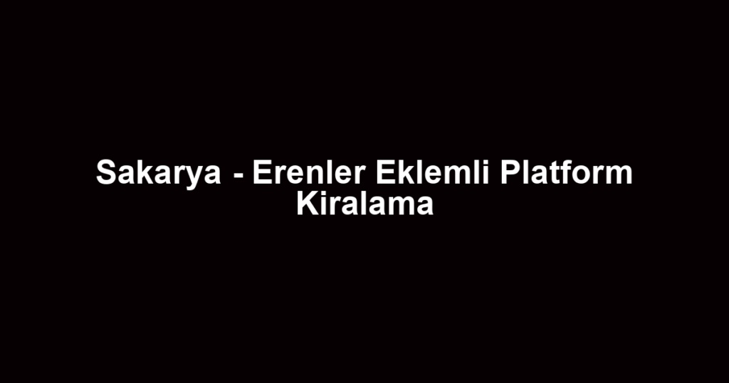 Sakarya - Erenler Eklemli Platform Kiralama