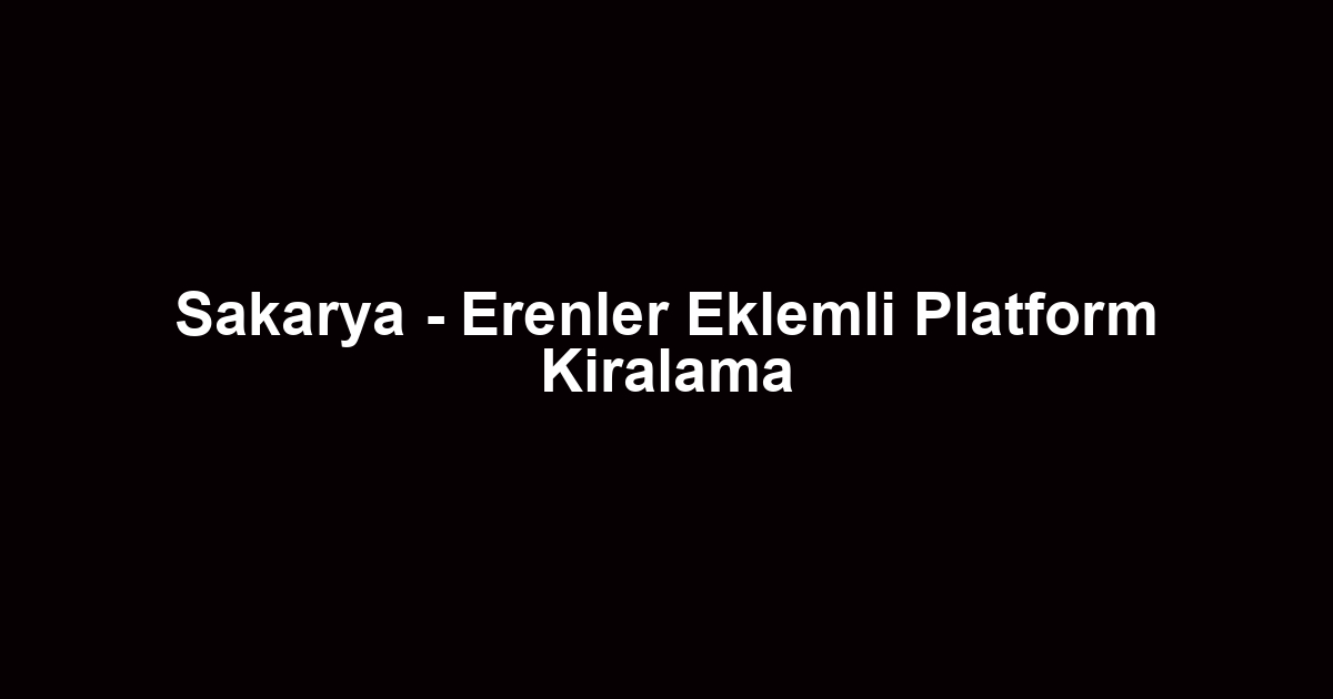 Sakarya - Erenler Eklemli Platform Kiralama