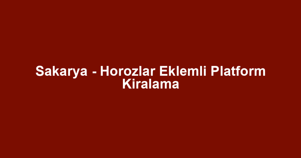 Sakarya - Horozlar Eklemli Platform Kiralama