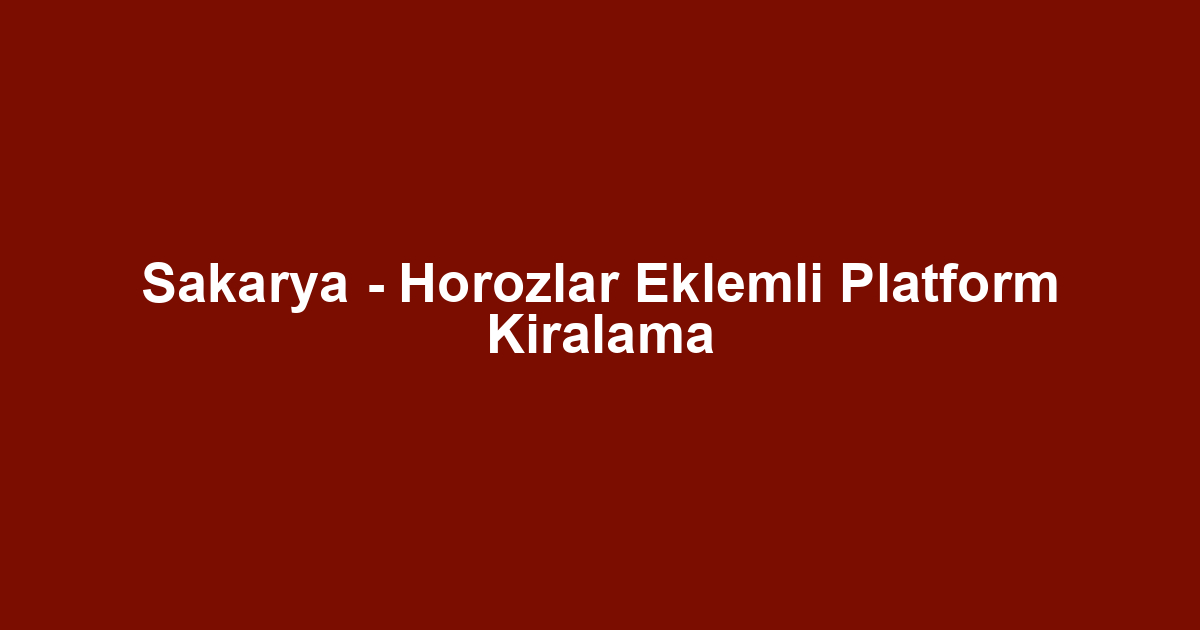 Sakarya - Horozlar Eklemli Platform Kiralama