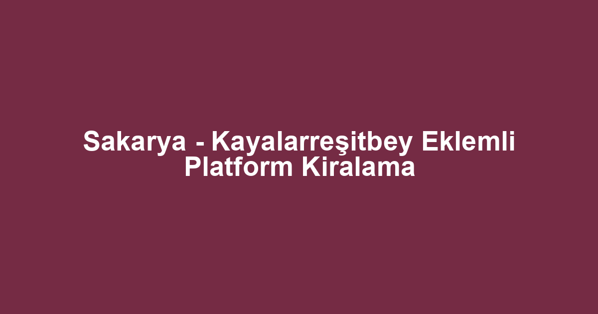 Sakarya - Kayalarreşitbey Eklemli Platform Kiralama