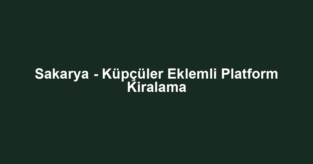 Sakarya - Küpçüler Eklemli Platform Kiralama