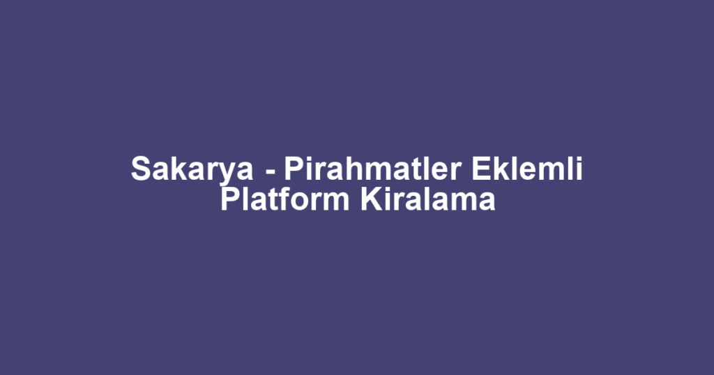 Sakarya - Pirahmatler Eklemli Platform Kiralama