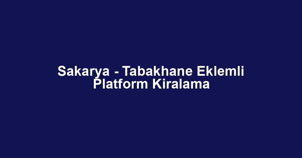 Sakarya - Tabakhane Eklemli Platform Kiralama