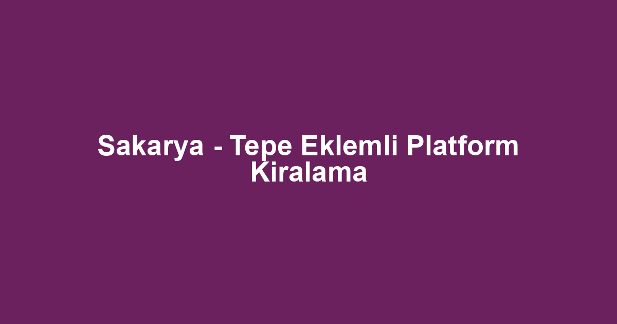 Sakarya - Tepe Eklemli Platform Kiralama