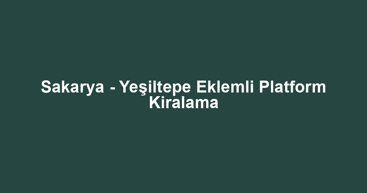 Sakarya - Yeşiltepe Eklemli Platform Kiralama