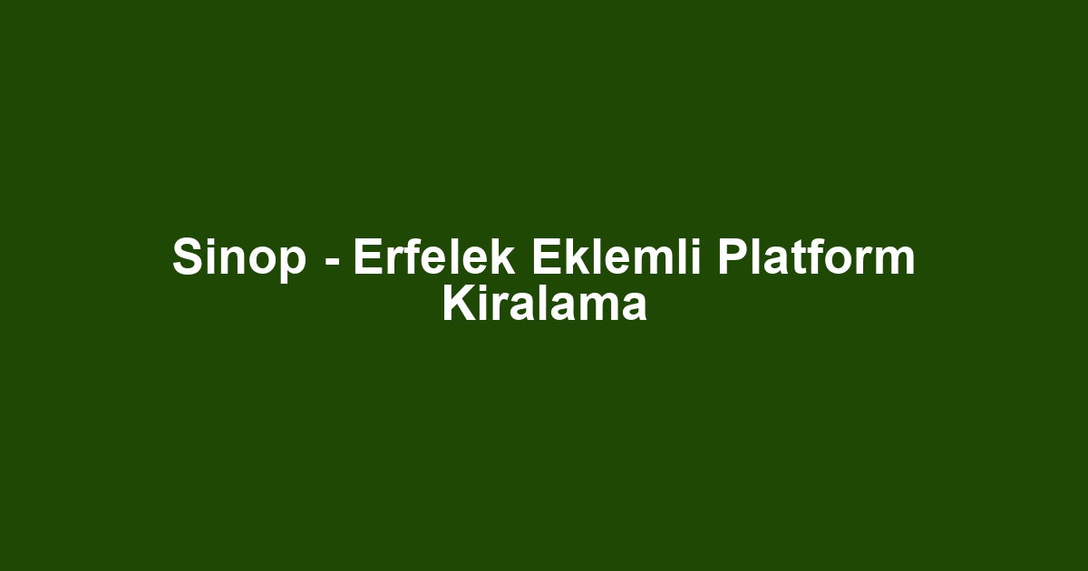 Sinop - Erfelek Eklemli Platform Kiralama