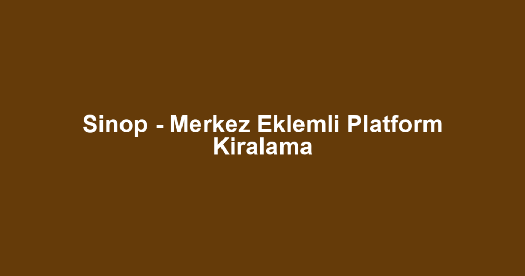 Sinop - Merkez Eklemli Platform Kiralama