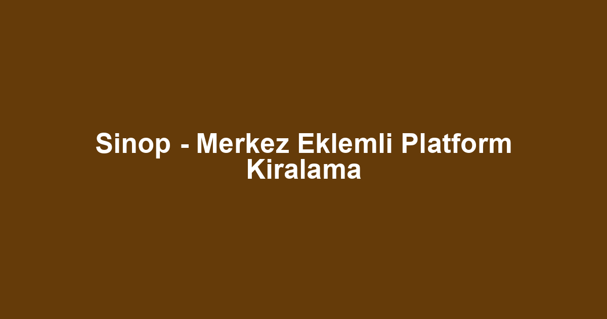 Sinop - Merkez Eklemli Platform Kiralama