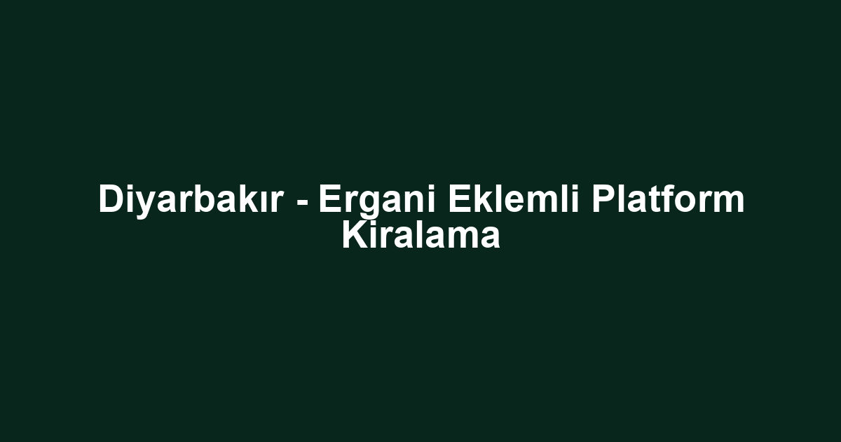 Diyarbakır - Ergani Eklemli Platform Kiralama