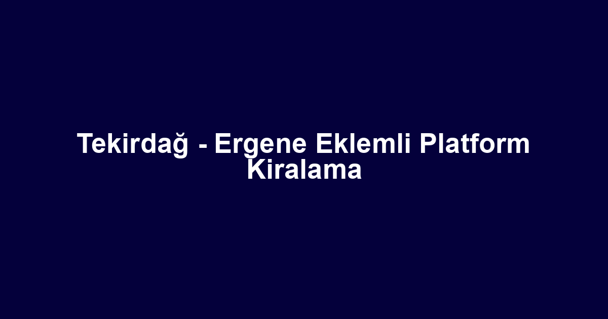 Tekirdağ - Ergene Eklemli Platform Kiralama