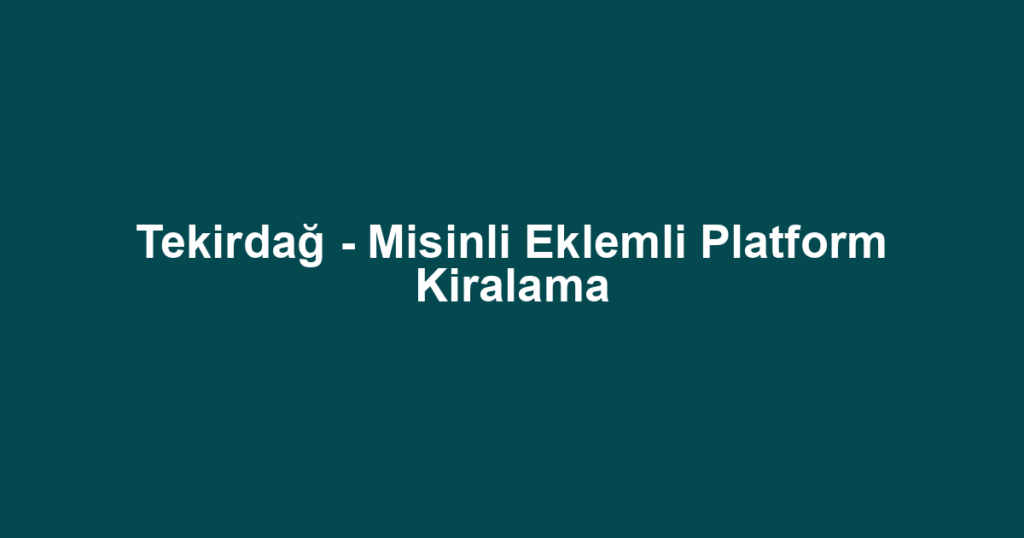 Tekirdağ - Misinli Eklemli Platform Kiralama