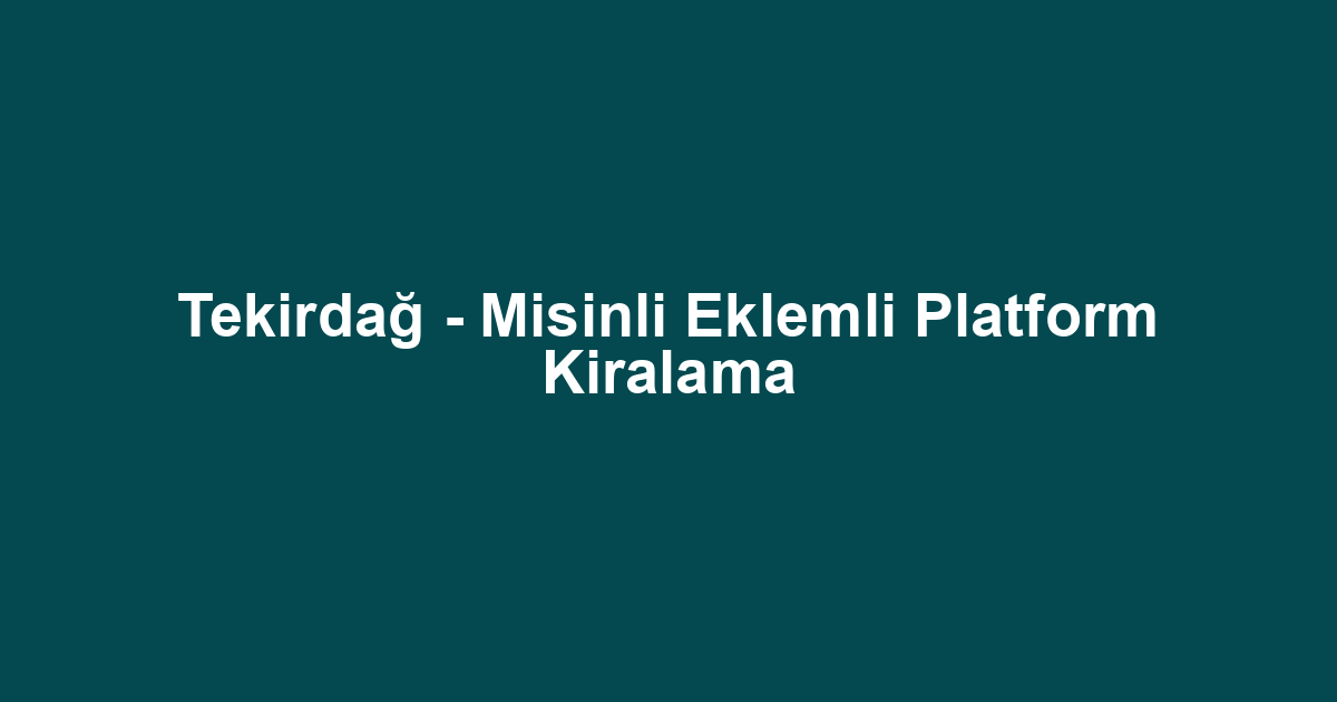 Tekirdağ - Misinli Eklemli Platform Kiralama