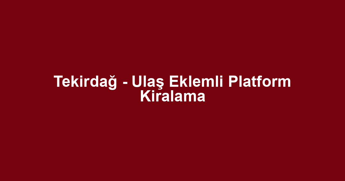 Tekirdağ - Ulaş Eklemli Platform Kiralama