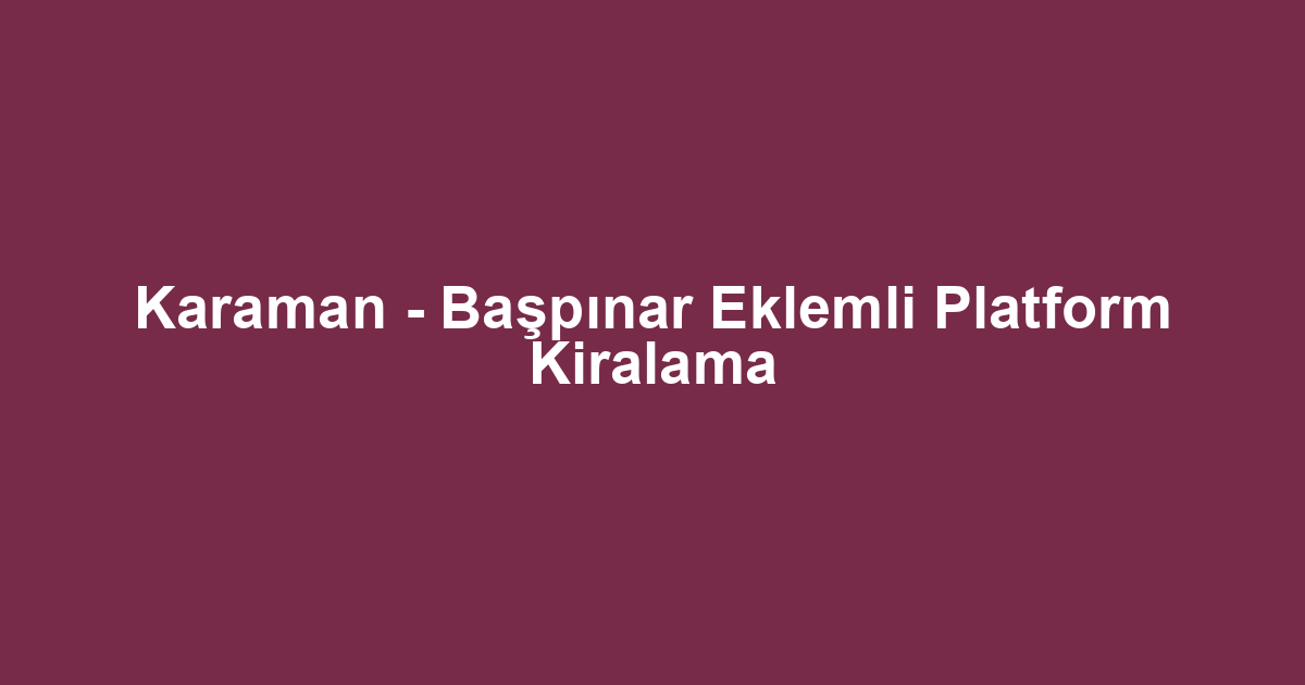 Karaman - Başpınar Eklemli Platform Kiralama