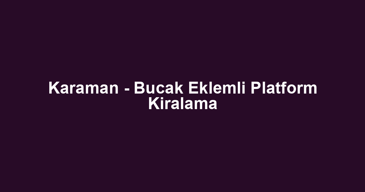Karaman - Bucak Eklemli Platform Kiralama