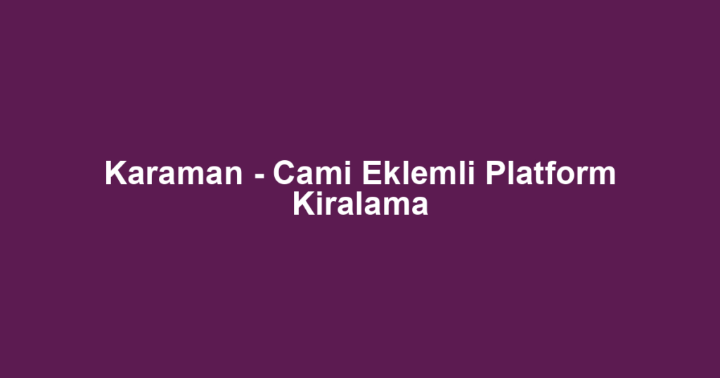Karaman - Cami Eklemli Platform Kiralama