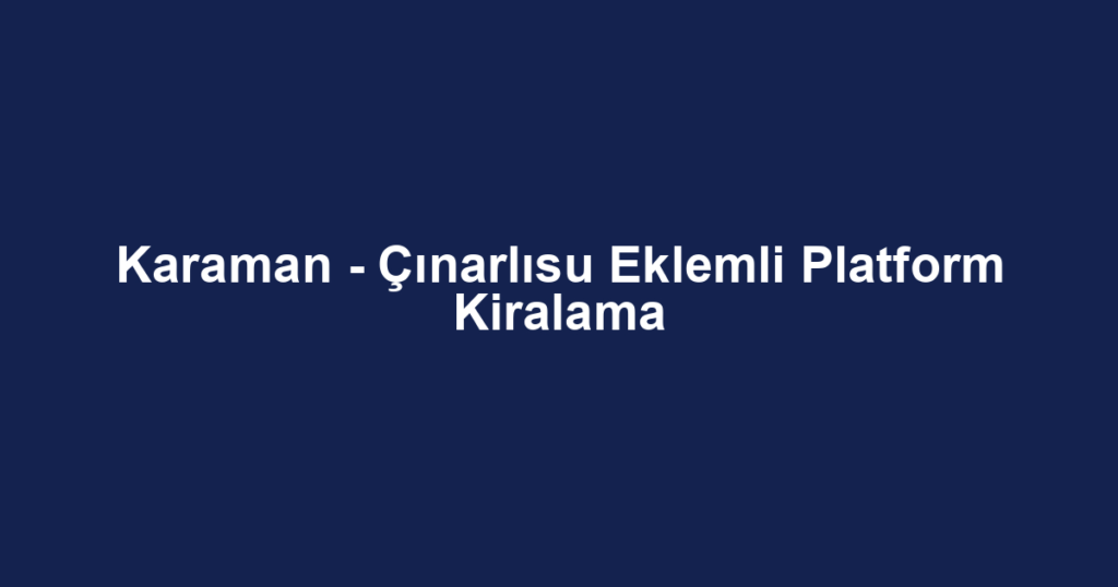 Karaman - Çınarlısu Eklemli Platform Kiralama