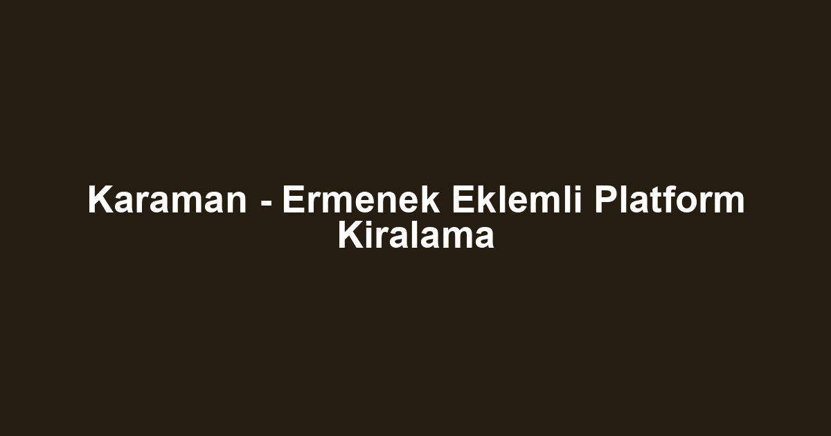 Karaman - Ermenek Eklemli Platform Kiralama