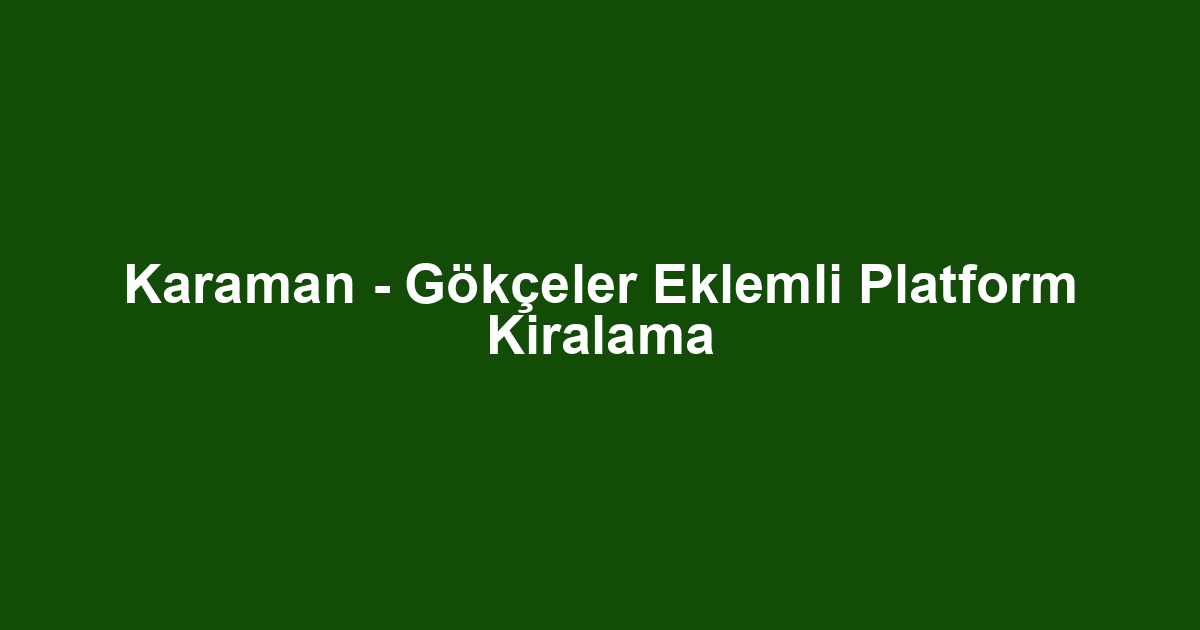 Karaman - Gökçeler Eklemli Platform Kiralama