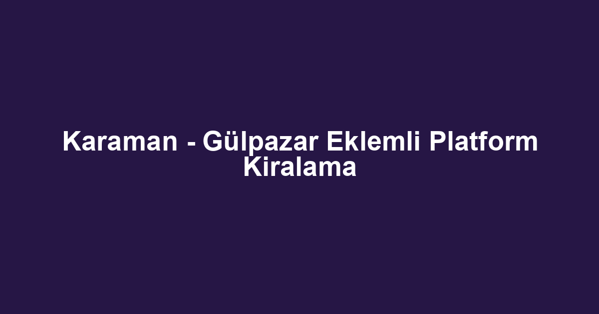 Karaman - Gülpazar Eklemli Platform Kiralama
