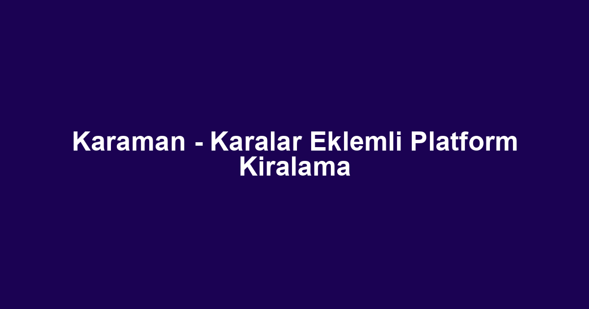 Karaman - Karalar Eklemli Platform Kiralama