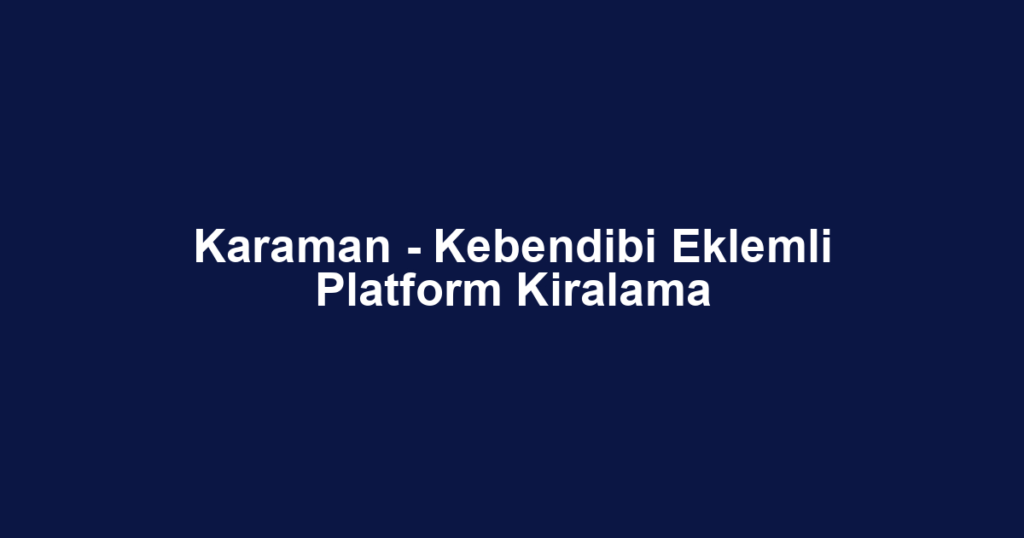 Karaman - Kebendibi Eklemli Platform Kiralama