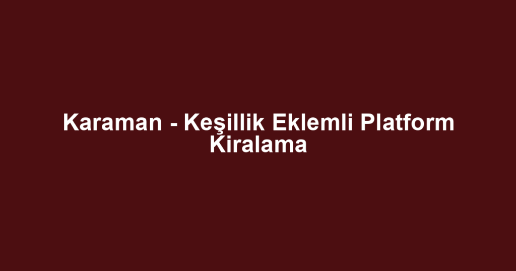 Karaman - Keşillik Eklemli Platform Kiralama