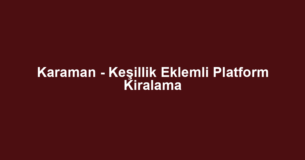 Karaman - Keşillik Eklemli Platform Kiralama