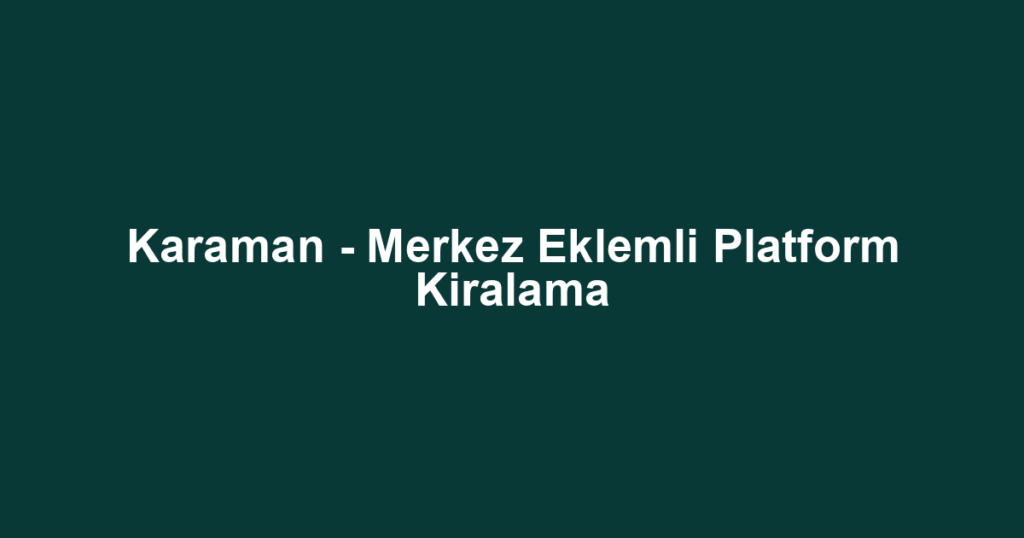 Karaman - Merkez Eklemli Platform Kiralama