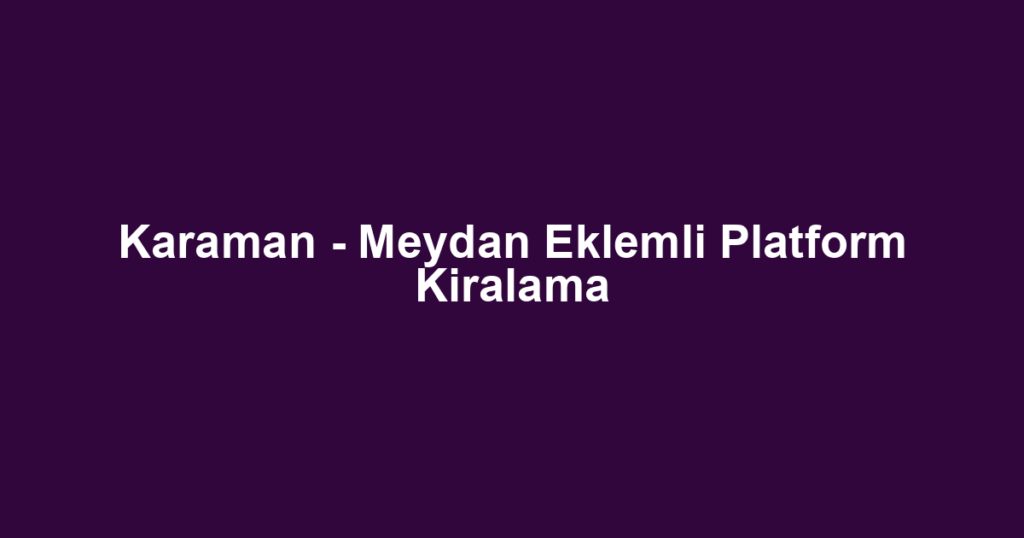 Karaman - Meydan Eklemli Platform Kiralama