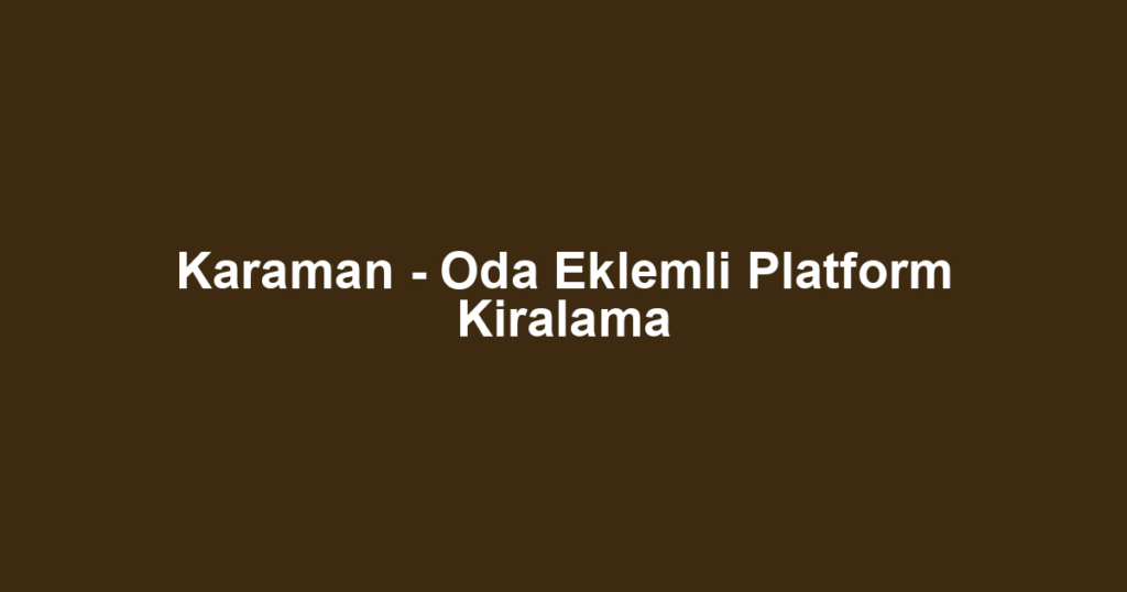 Karaman - Oda Eklemli Platform Kiralama