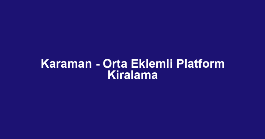 Karaman - Orta Eklemli Platform Kiralama