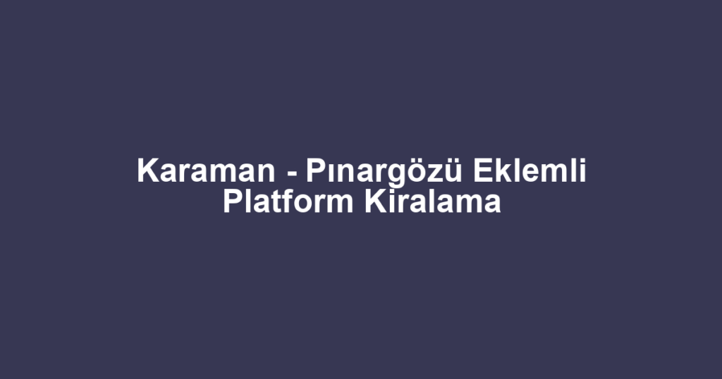 Karaman - Pınargözü Eklemli Platform Kiralama