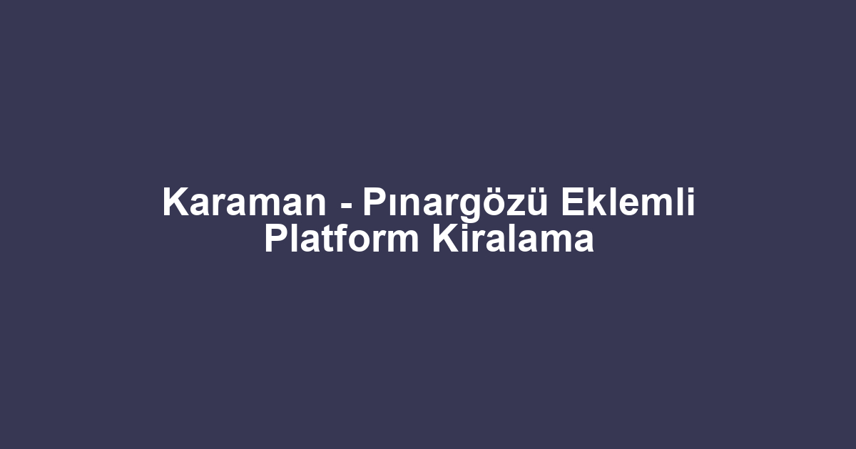 Karaman - Pınargözü Eklemli Platform Kiralama