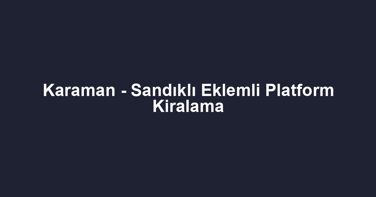 Karaman - Sandıklı Eklemli Platform Kiralama