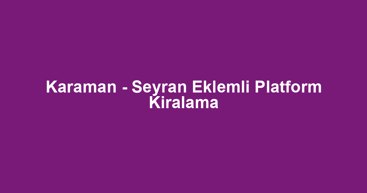 Karaman - Seyran Eklemli Platform Kiralama