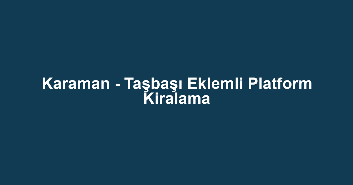 Karaman - Taşbaşı Eklemli Platform Kiralama