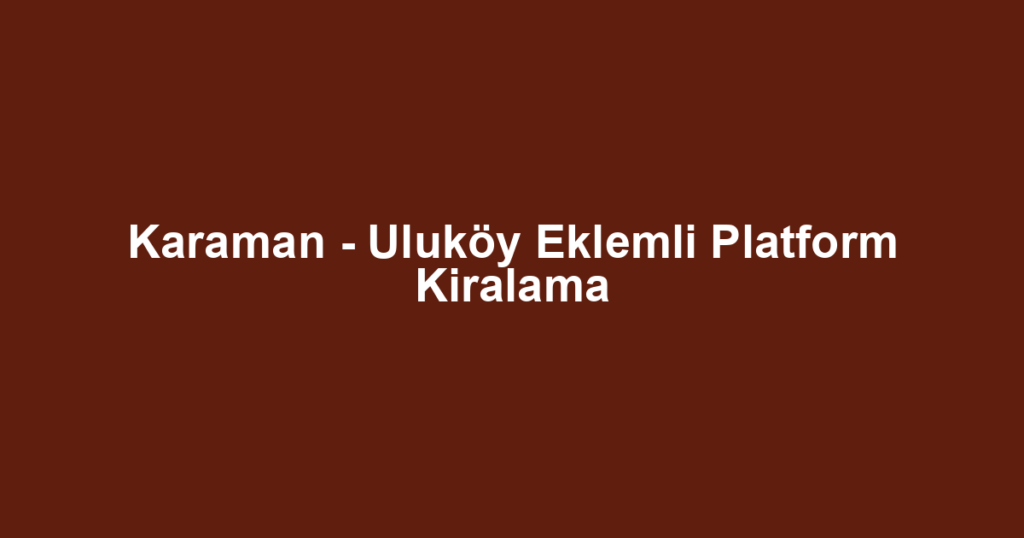 Karaman - Uluköy Eklemli Platform Kiralama
