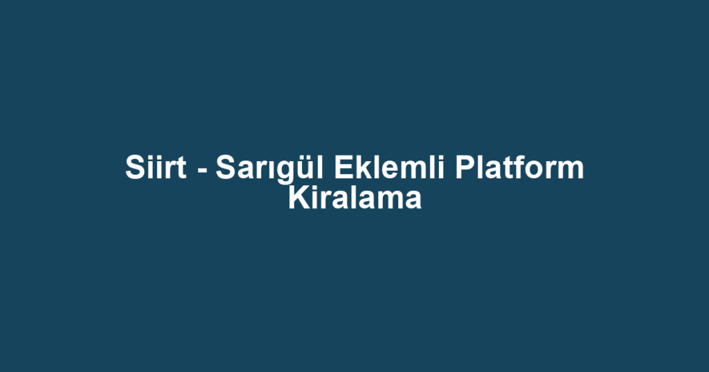Siirt - Sarıgül Eklemli Platform Kiralama