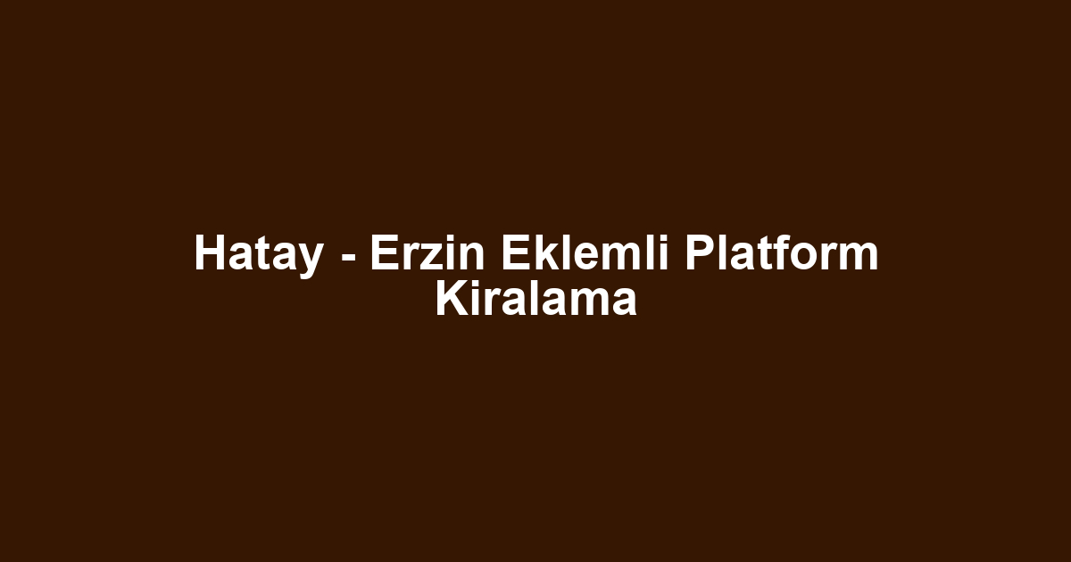 Hatay - Erzin Eklemli Platform Kiralama