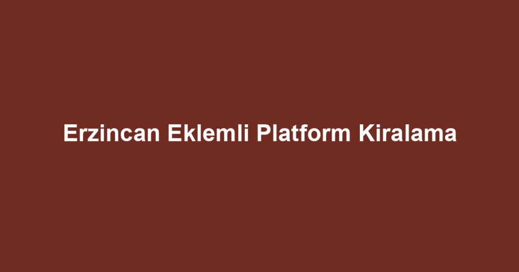 Erzincan Eklemli Platform Kiralama