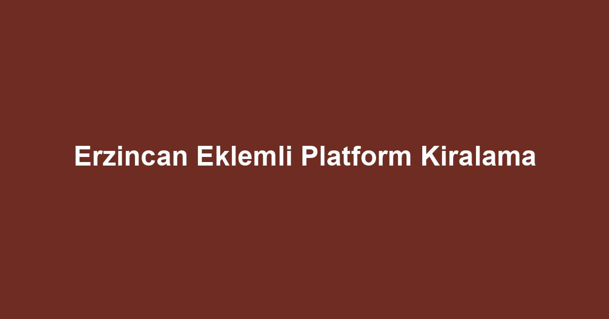Erzincan Eklemli Platform Kiralama